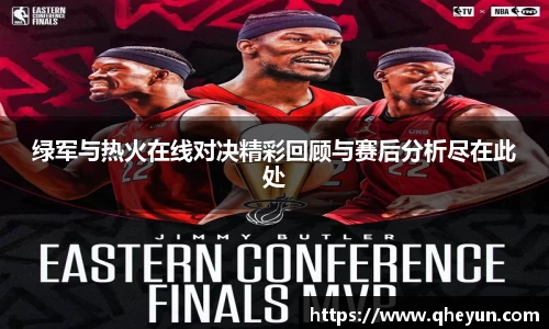 绿军与热火在线对决精彩回顾与赛后分析尽在此处
